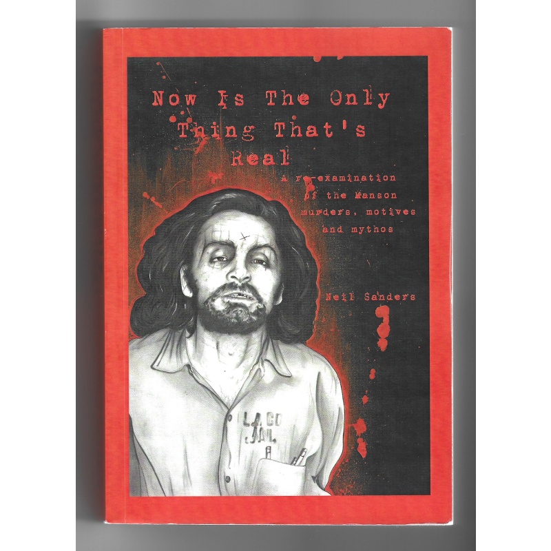 Now Is The Only Thing That's Real (Signed By Author, Neil Sanders) 1st Edition Book, Charles Manson, Manson Family